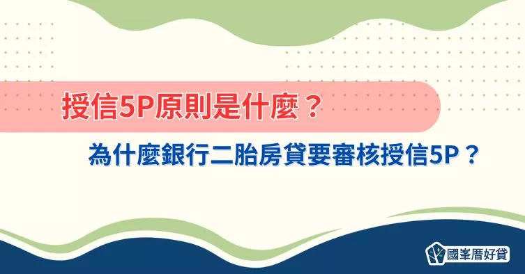 授信5P原則是什麼？為什麼銀行二胎房貸要審核授信5P？