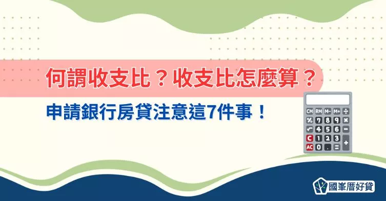 何謂收支比？收支比怎麼算？申請銀行房貸注意這7件事！