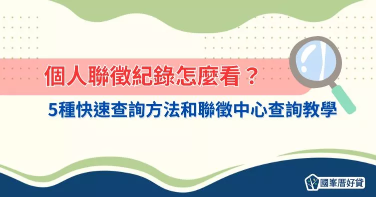 個人聯徵紀錄怎麼看？ 5種快速查詢方法和聯徵中心查詢教學