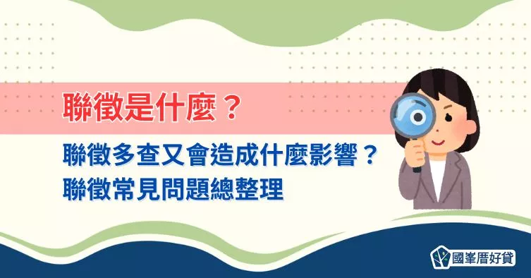 聯徵是什麼？聯徵多查又會造成什麼影響？聯徵常見問題總整理