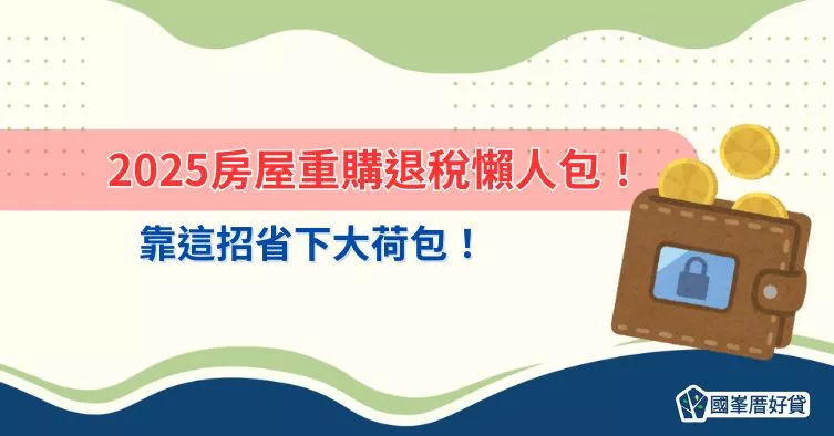 2025房屋重購退稅懶人包！靠這招省下大荷包！