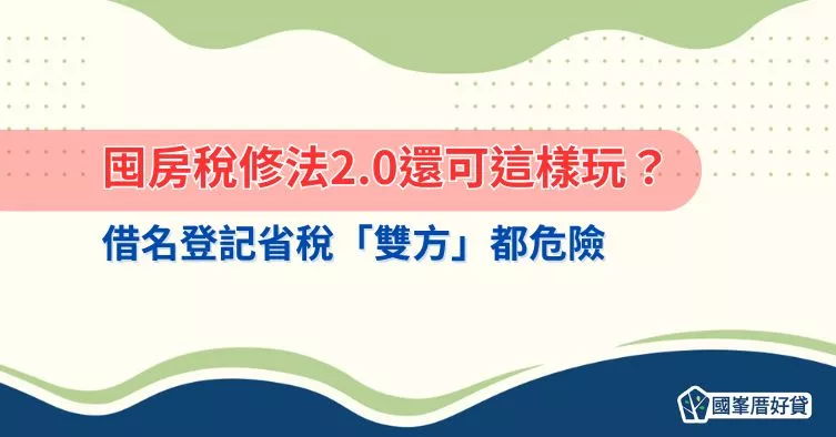 囤房稅修法2.0還可這樣玩？借名登記省稅「雙方」都危險