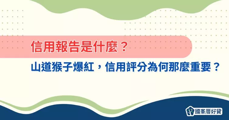 信用報告是什麼？山道猴子爆紅，信用評分為何那麼重要？