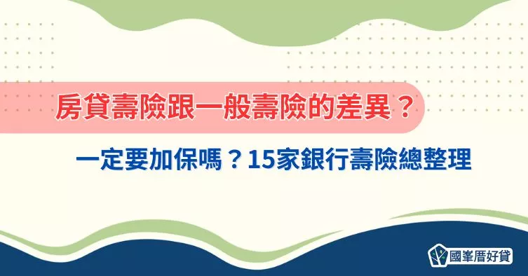 房貸壽險｜跟一般壽險的差異？一定要加保嗎？15家銀行壽險總整理