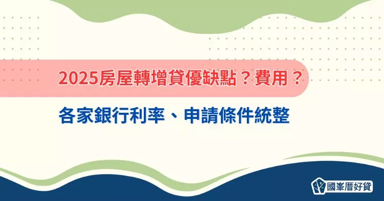 2025房屋轉增貸｜優缺點？費用？各家銀行利率、申請條件統整