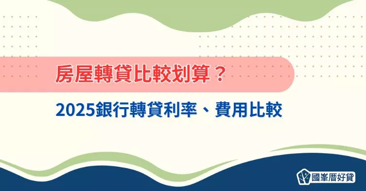 房屋轉貸｜轉貸比較划算？2025銀行轉貸利率、費用比較